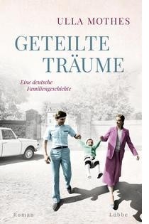 Geteilte Träume Eine deutsche Familiengeschichte. Roman