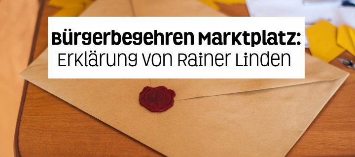 BÜRGERBEGEHREN MARKTPLATZ: Erklärung von Rainer Linden